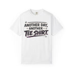 Another Day, Another Tee Shirt T-Shirt