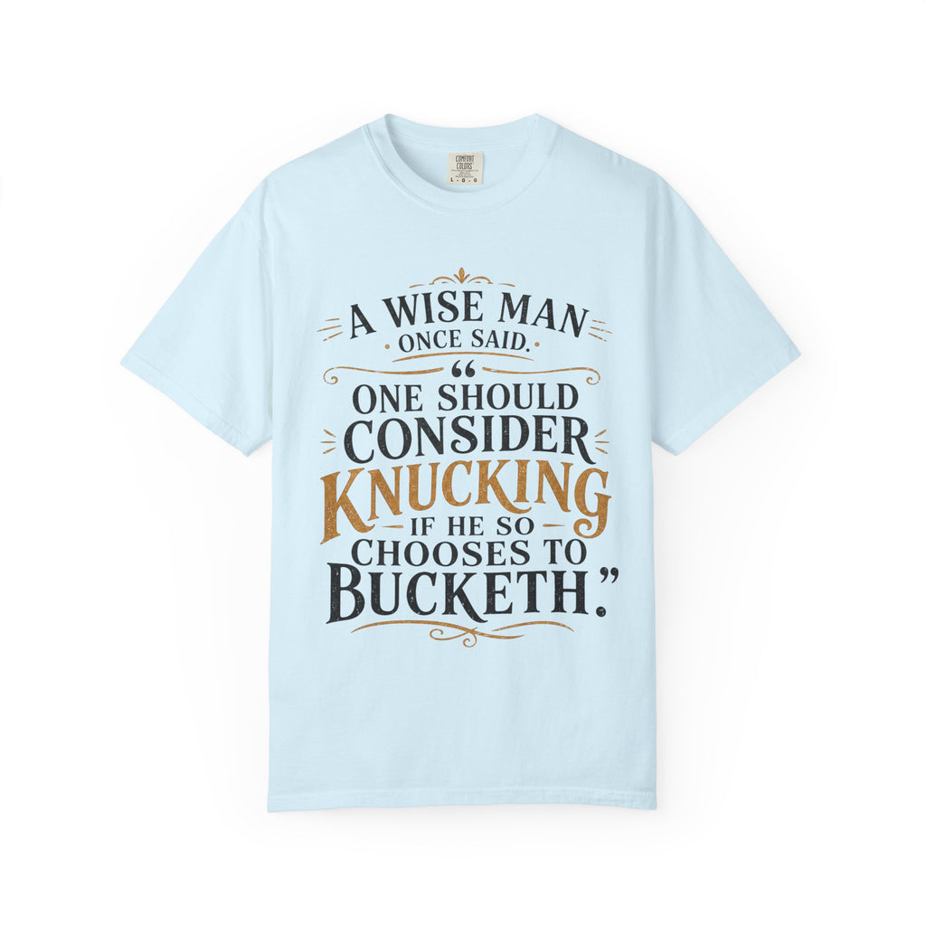 T-Shirt — "A Wise Man Once Said: One Should Consider Knucking if He So Chooses to Bucketh" Typography Design