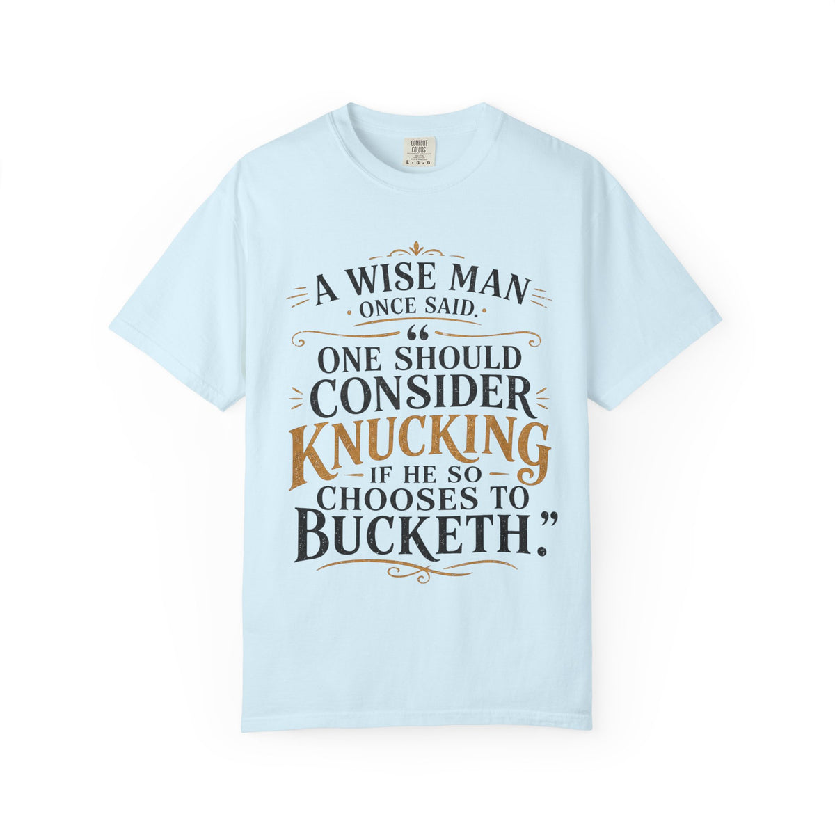 T-Shirt — "A Wise Man Once Said: One Should Consider Knucking if He So Chooses to Bucketh" Typography Design