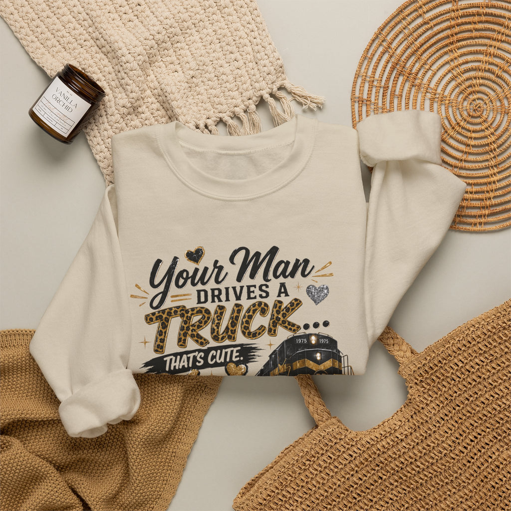 Train Engineer Crewneck Sweatshirt — “Your Man Drives a Truck… Mine Drives a Train” Graphic