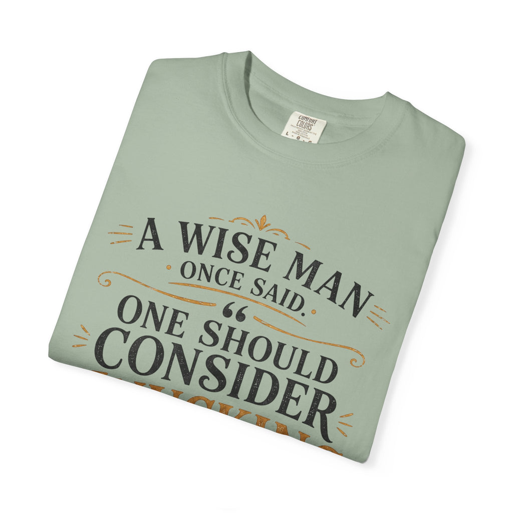 T-Shirt — "A Wise Man Once Said: One Should Consider Knucking if He So Chooses to Bucketh" Typography Design